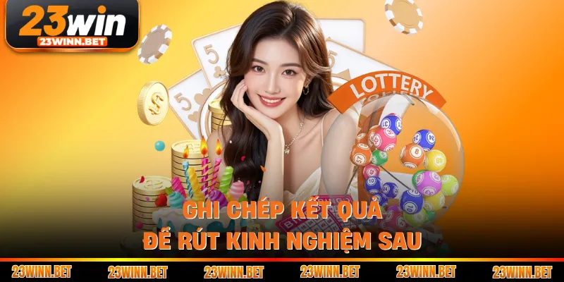 Ghi chép kết quả để rút kinh nghiệm sau