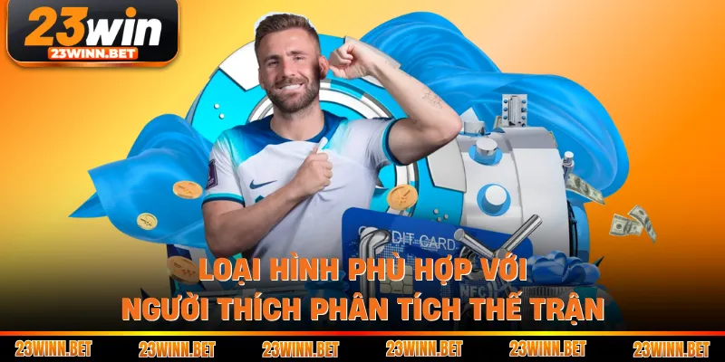 Loại hình phù hợp với người thích phân tích thế trận