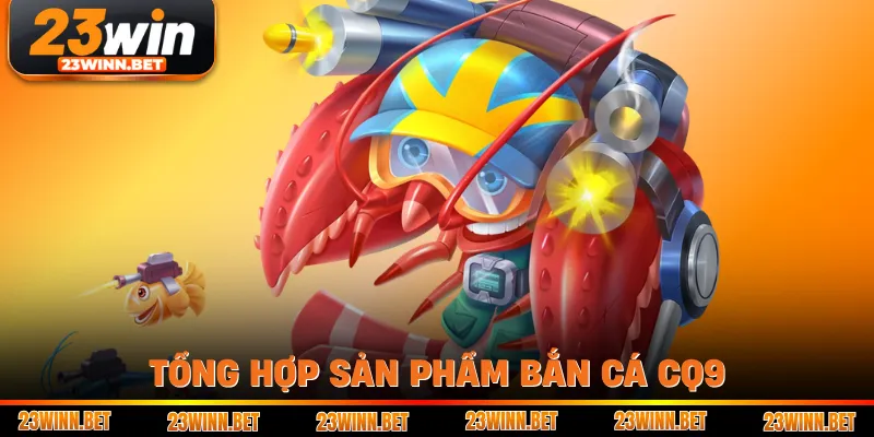 Tổng hợp sản phẩm bắn cá CQ9