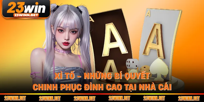 Xì Tố - Những Bí Quyết Chinh Phục Đỉnh Cao Tại Nhà Cái